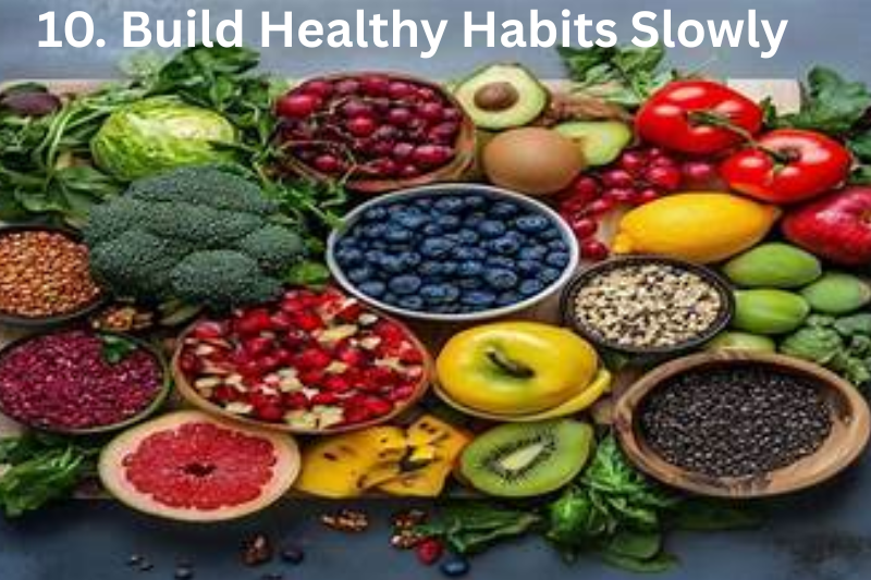 10. Build Healthy Habits Slowly