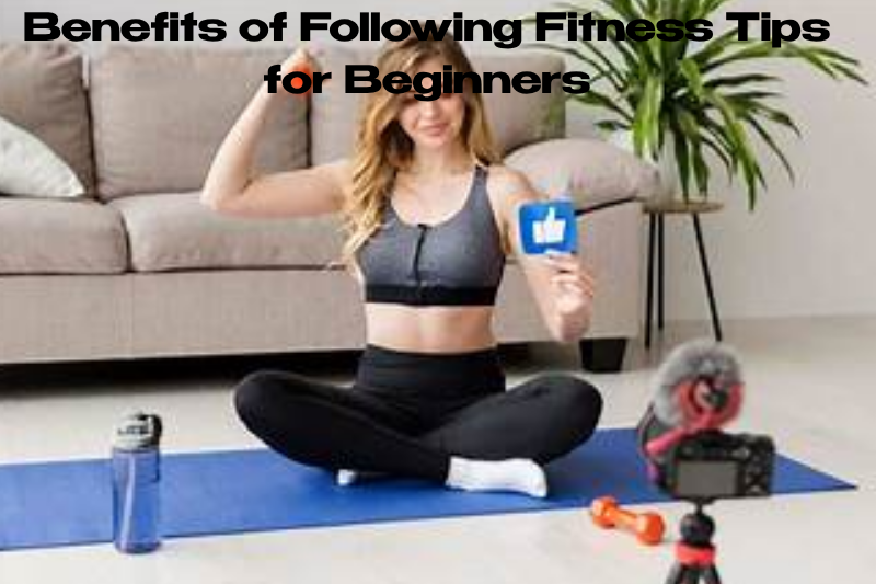 Benefits of Following Fitness Tips for Beginners