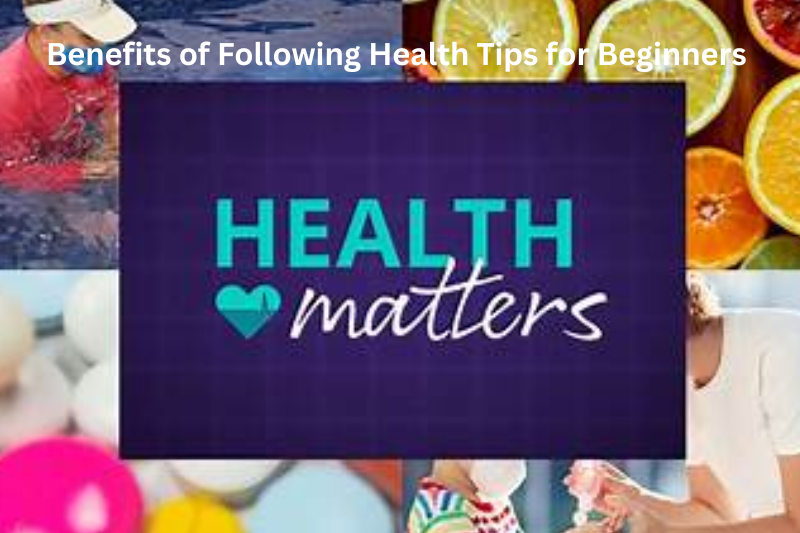 Benefits of Following Health Tips for Beginners