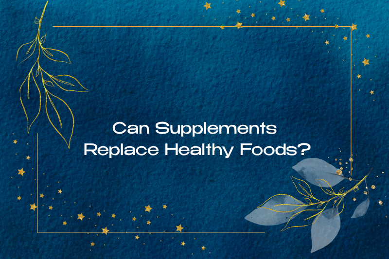 Can Supplements Replace Healthy Foods