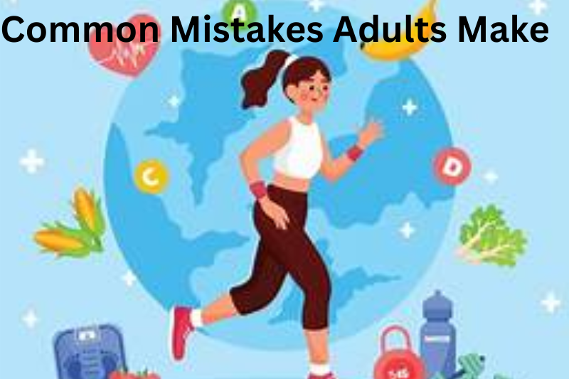 Common Mistakes Adults Make