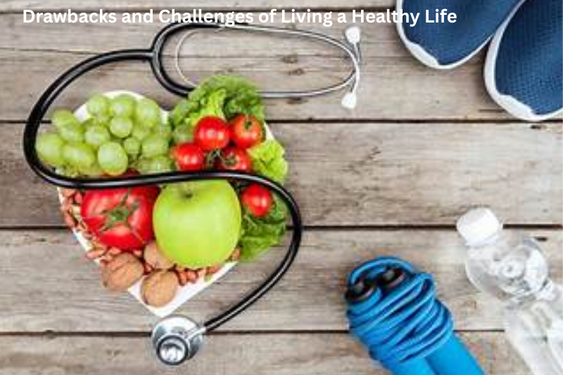 Drawbacks and Challenges of Living a Healthy Life