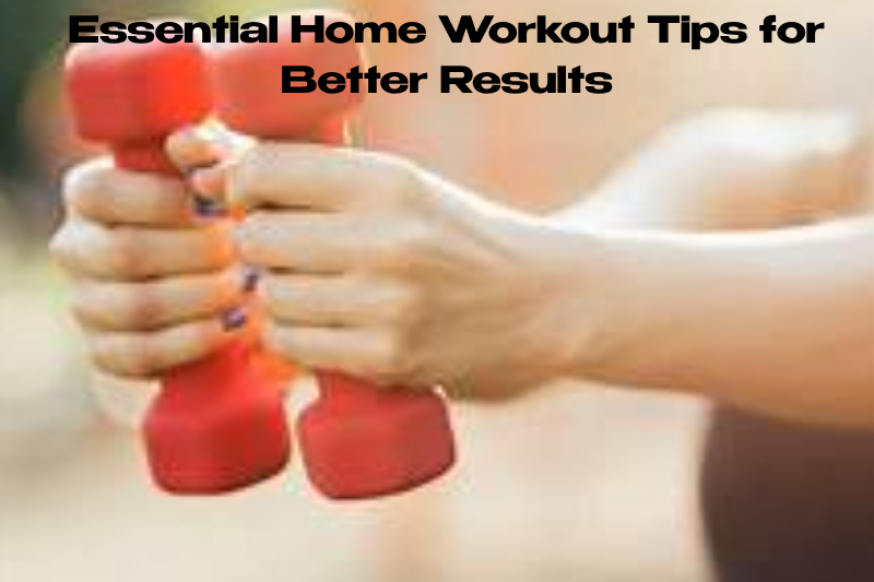 Essential Home Workout Tips for Better Results