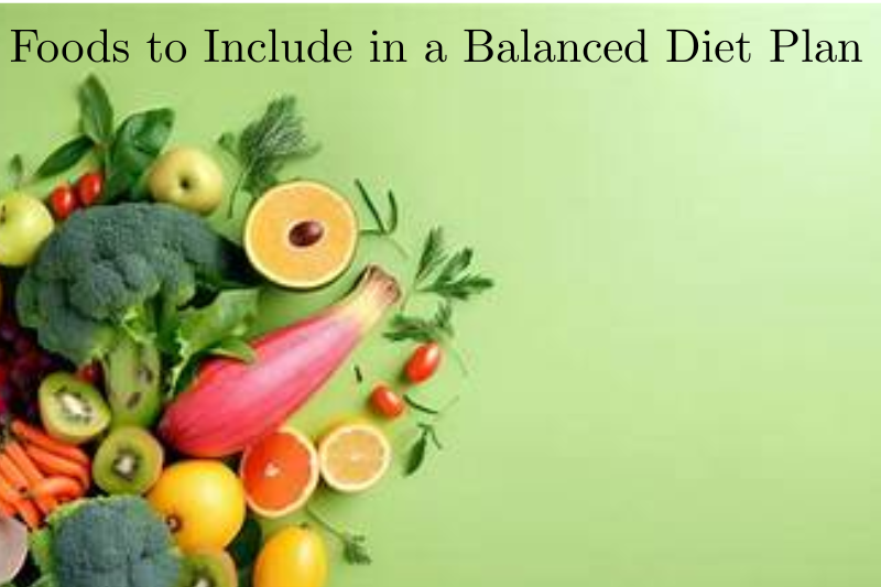Foods to Include in a Balanced Diet Plan