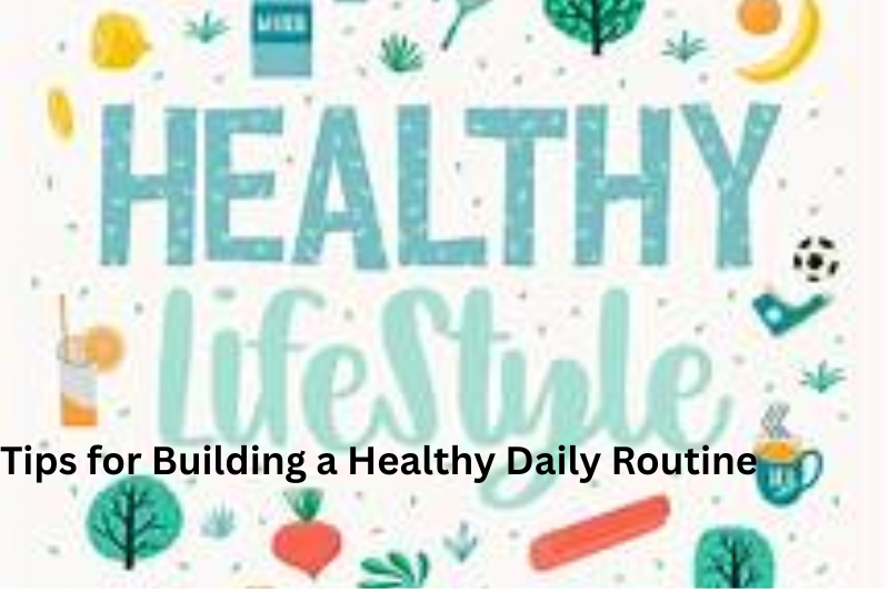 Tips for Building a Healthy Daily Routine